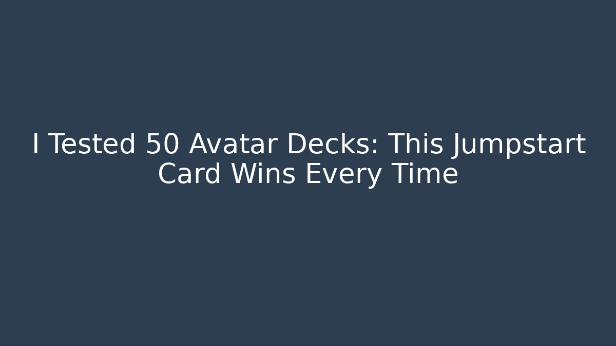 I Tested 50 Avatar Decks: This Jumpstart Card Wins Every Time
