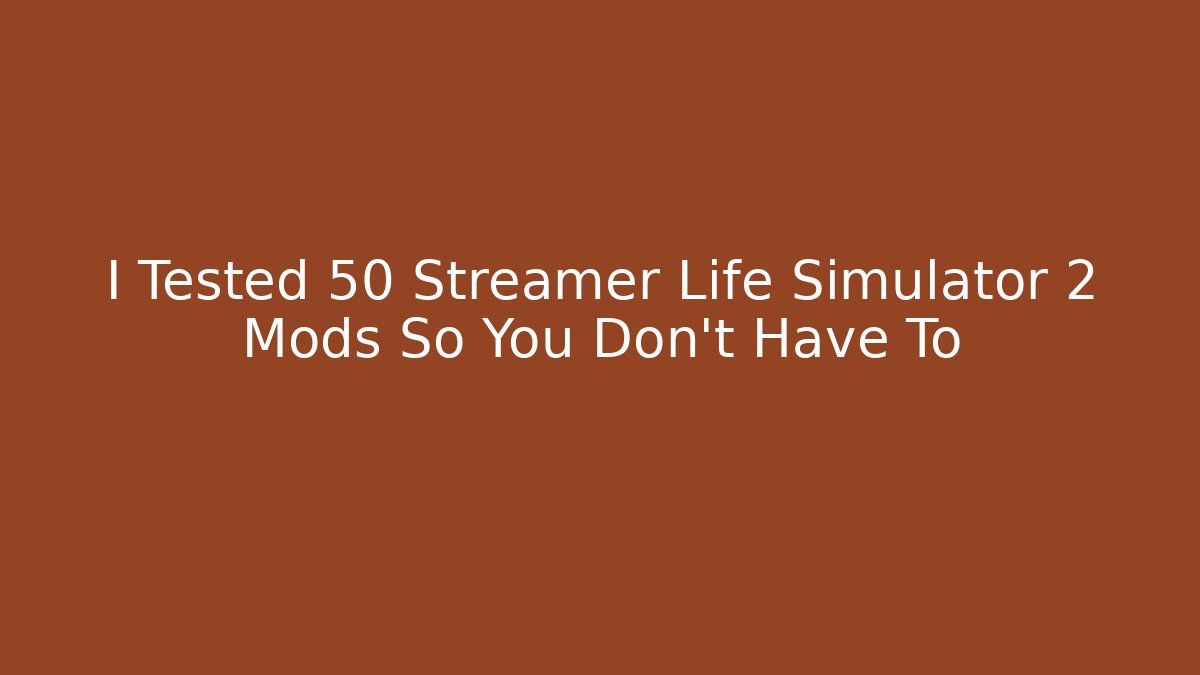 I Tested 50 Streamer Life Simulator 2 Mods So You Don't Have To