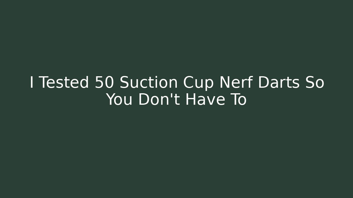 I Tested 50 Suction Cup Nerf Darts So You Don't Have To - Critter Realm