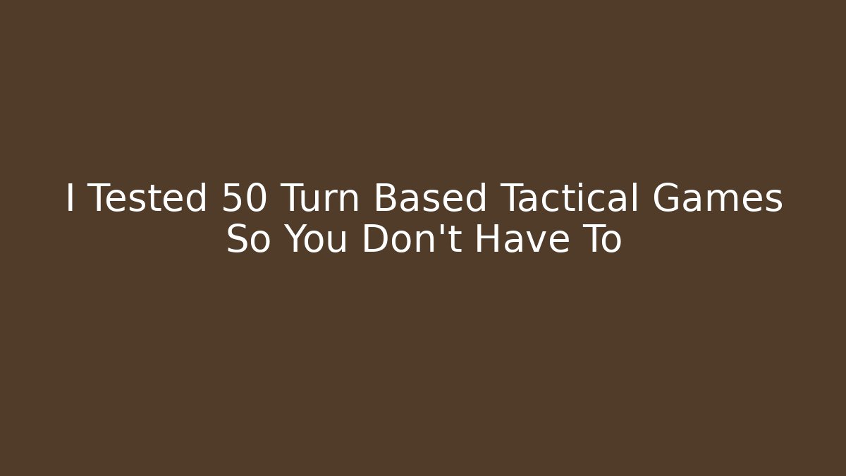I Tested 50 Turn Based Tactical Games So You Don't Have To