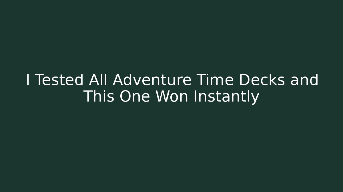 I Tested All Adventure Time Decks and This One Won Instantly