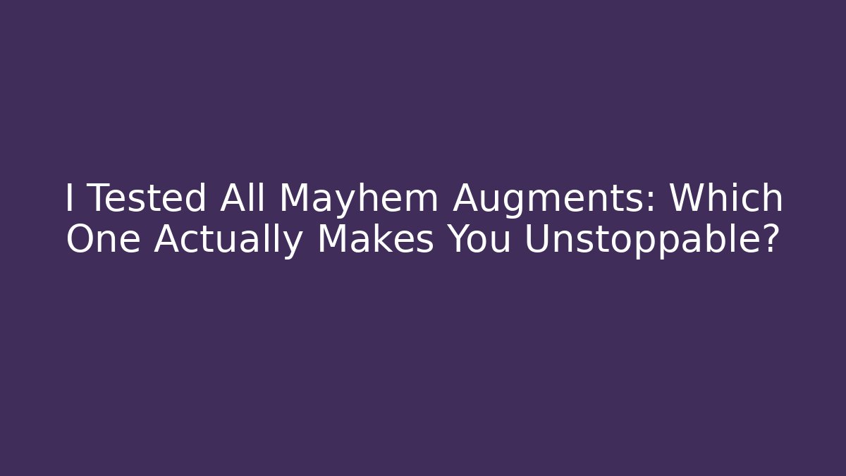 I Tested All Mayhem Augments: Which One Actually Makes You Unstoppable?