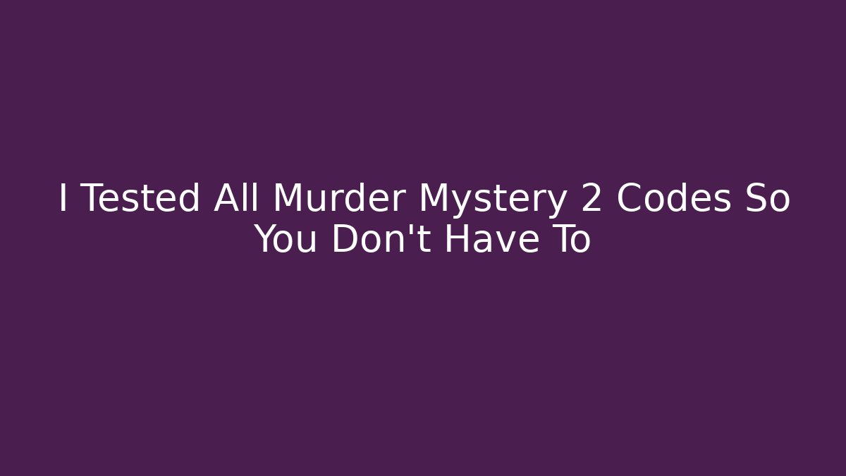 I Tested All Murder Mystery 2 Codes So You Don't Have To