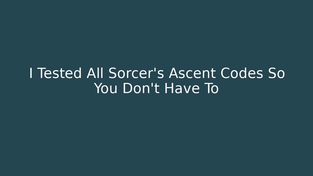 I Tested All Sorcer's Ascent Codes So You Don't Have To
