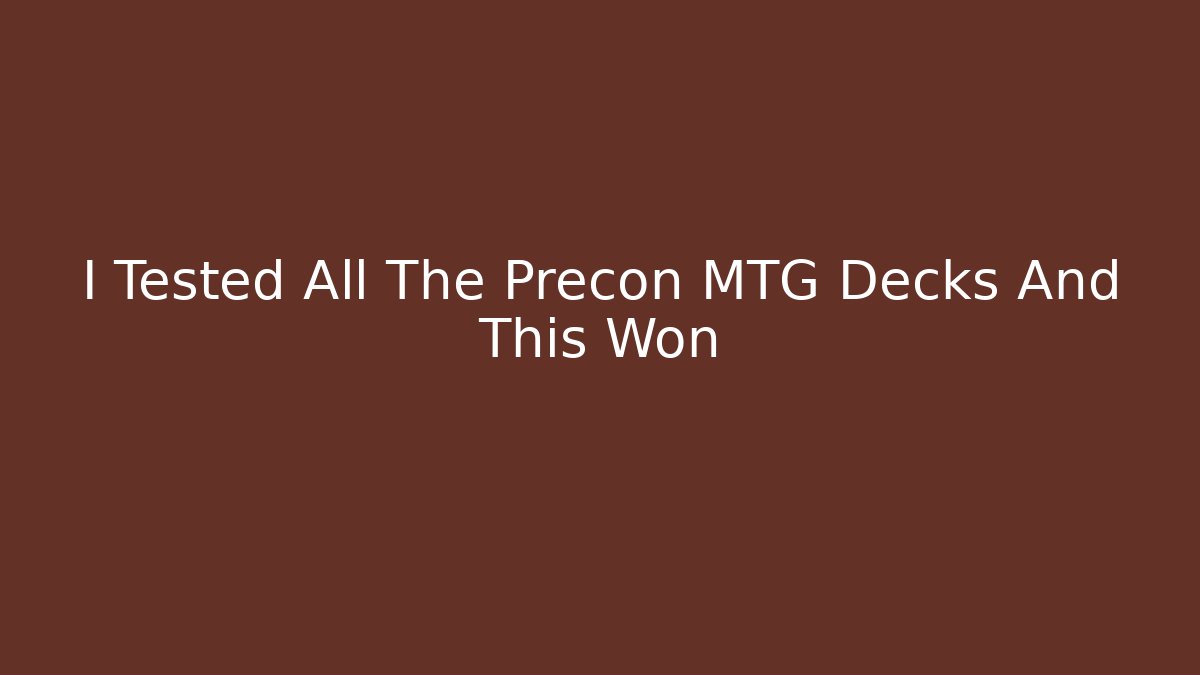 I Tested All The Precon MTG Decks And This Won