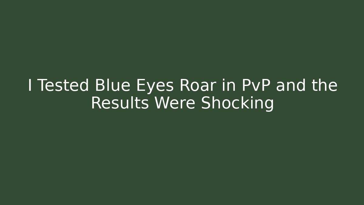 I Tested Blue Eyes Roar in PvP and the Results Were Shocking
