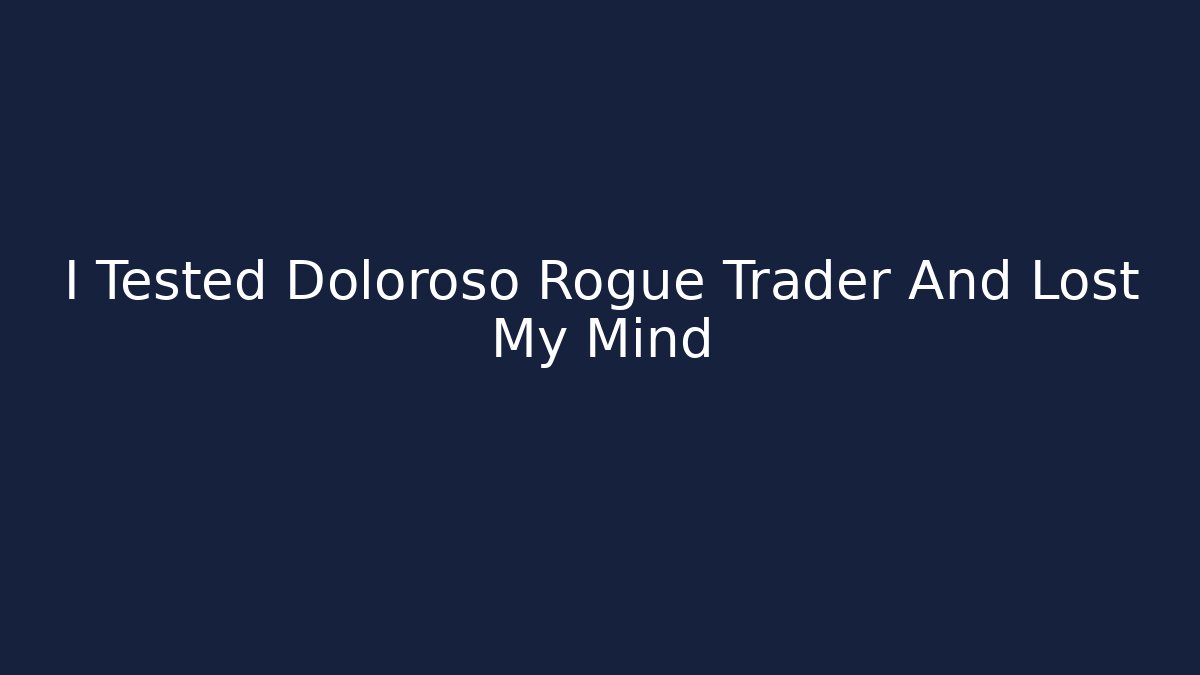 I Tested Doloroso Rogue Trader And Lost My Mind