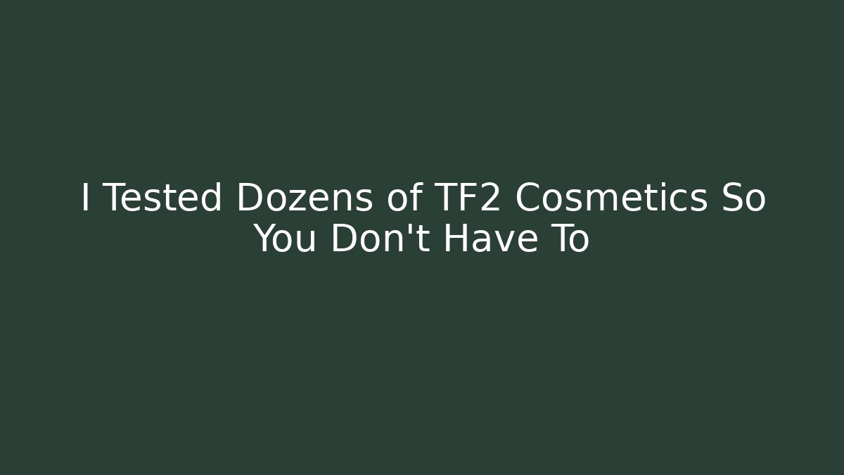 I Tested Dozens of TF2 Cosmetics So You Don't Have To