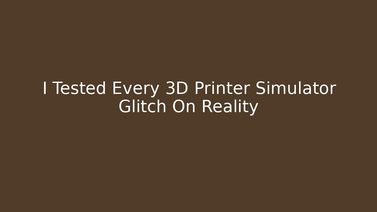 I Tested Every 3D Printer Simulator Glitch On Reality