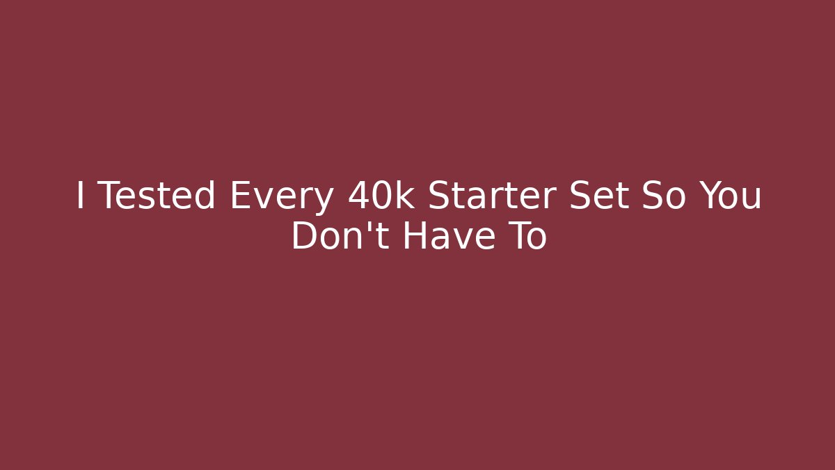 I Tested Every 40k Starter Set So You Don't Have To