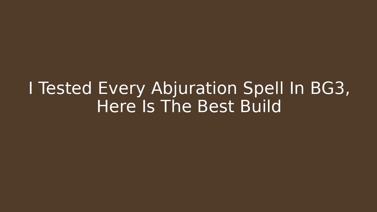 I Tested Every Abjuration Spell In BG3, Here Is The Best Build