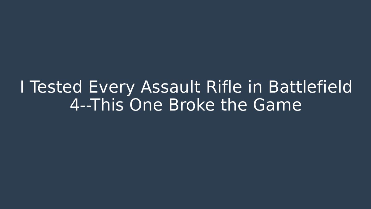 I Tested Every Assault Rifle in Battlefield 4—This One Broke the Game