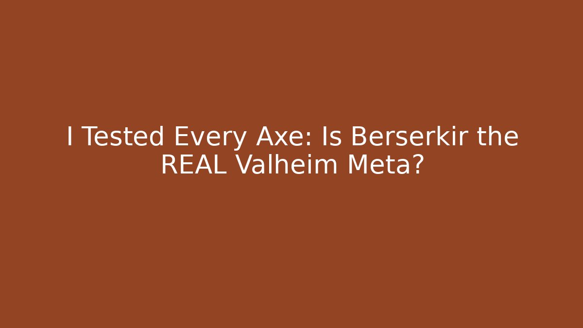 I Tested Every Axe: Is Berserkir the REAL Valheim Meta?