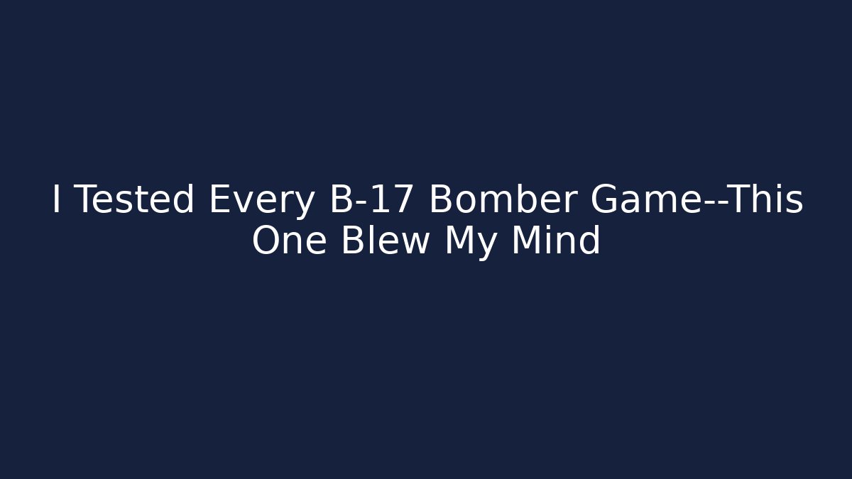 I Tested Every B-17 Bomber Game—This One Blew My Mind