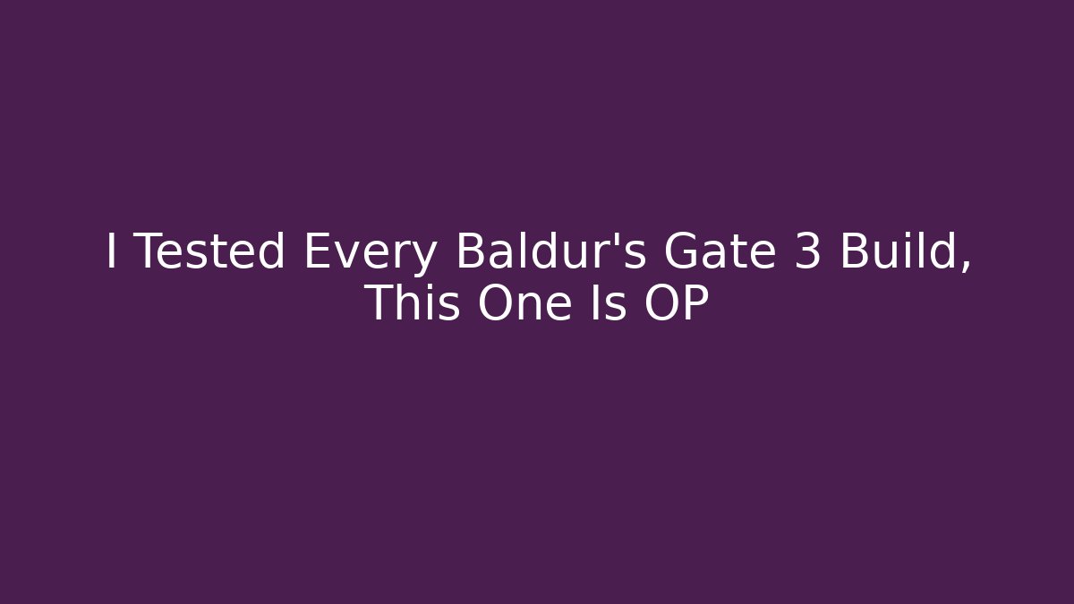 I Tested Every Baldur's Gate 3 Build, This One Is OP