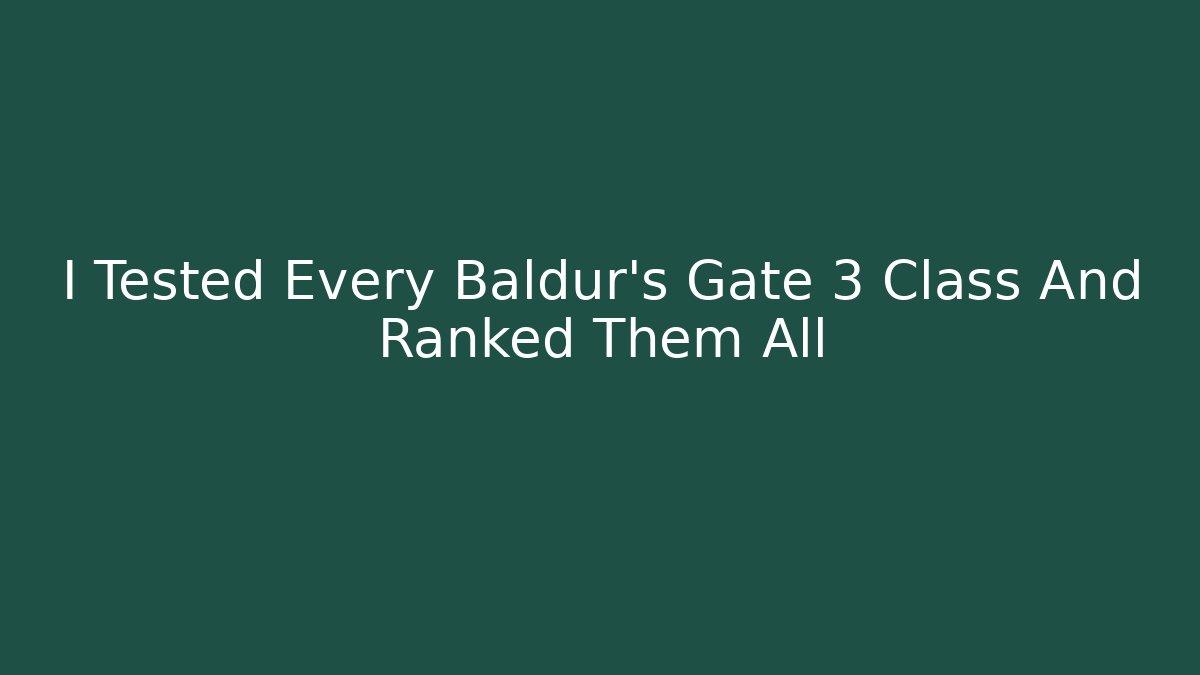 I Tested Every Baldur's Gate 3 Class And Ranked Them All
