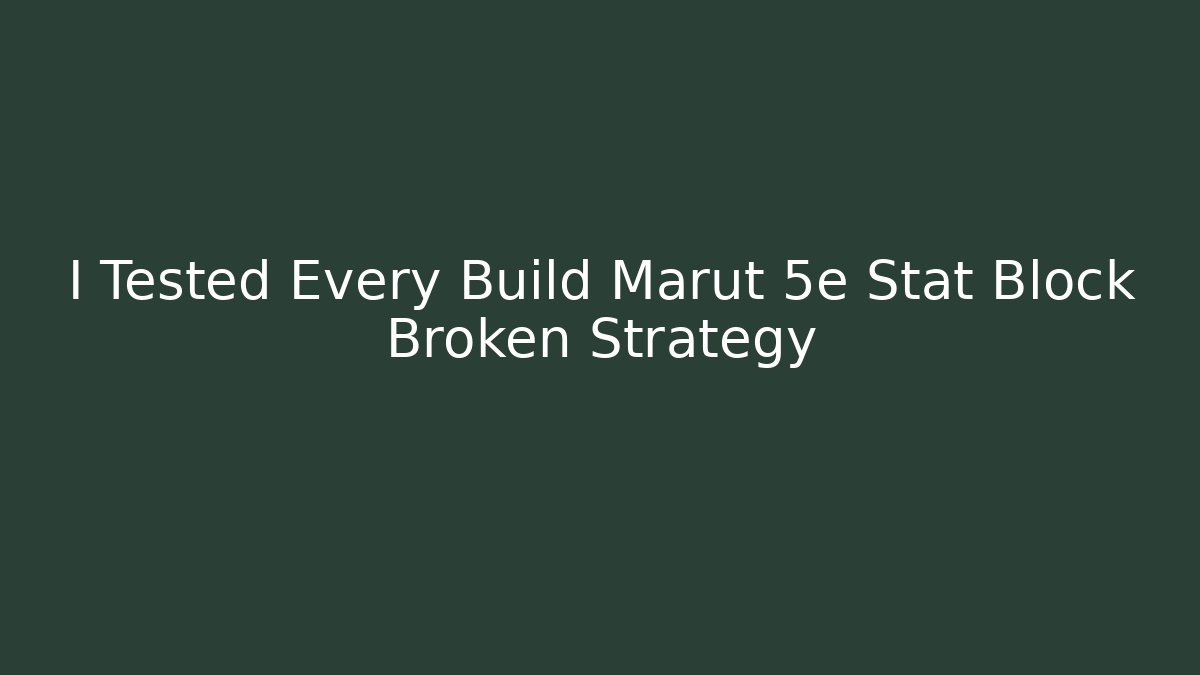 I Tested Every Build Marut 5e Stat Block Broken Strategy