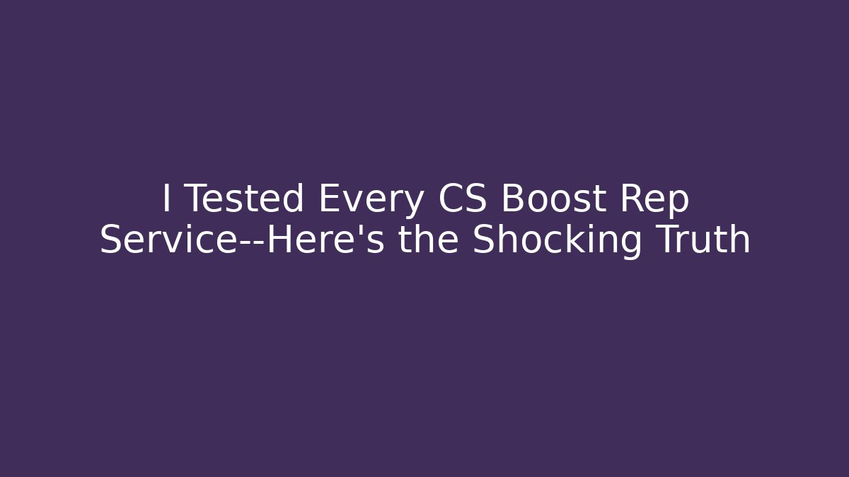 I Tested Every CS Boost Rep Service—Here’s the Shocking Truth