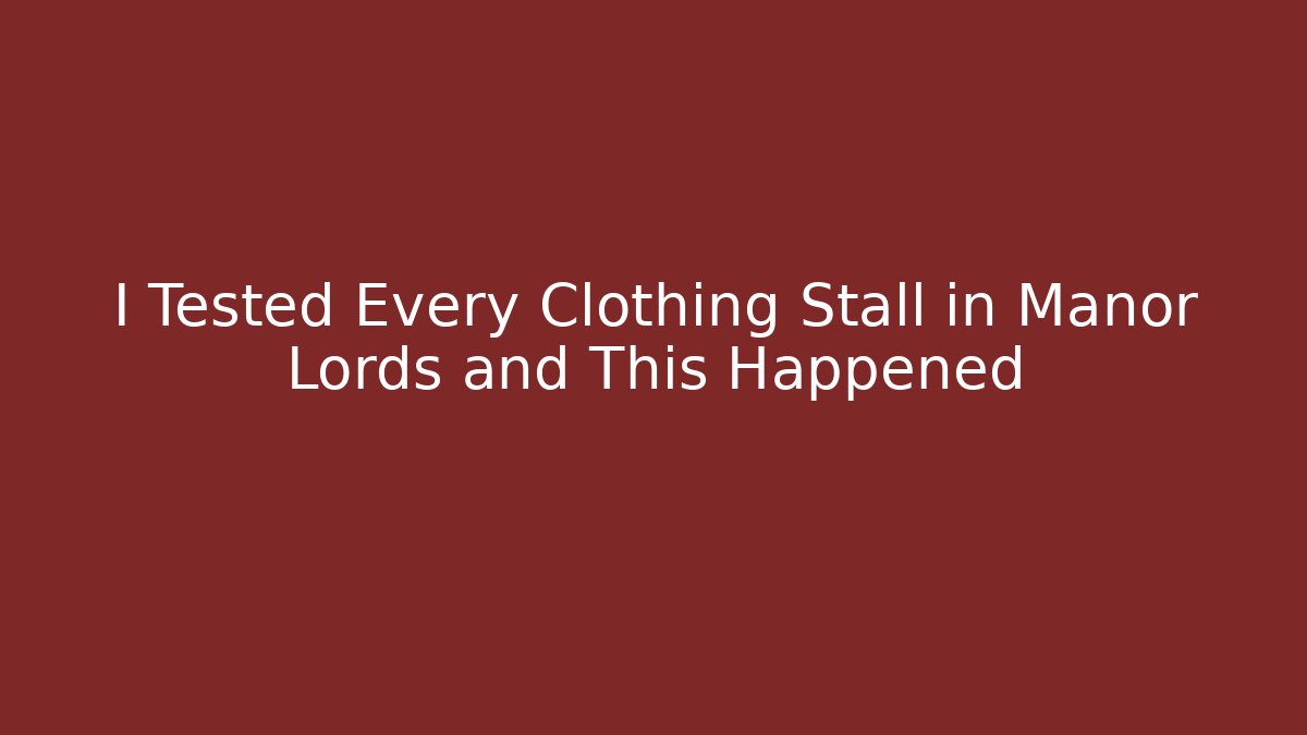 I Tested Every Clothing Stall in Manor Lords and This Happened