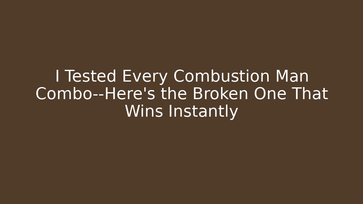 I Tested Every Combustion Man Combo—Here's the Broken One That Wins Instantly