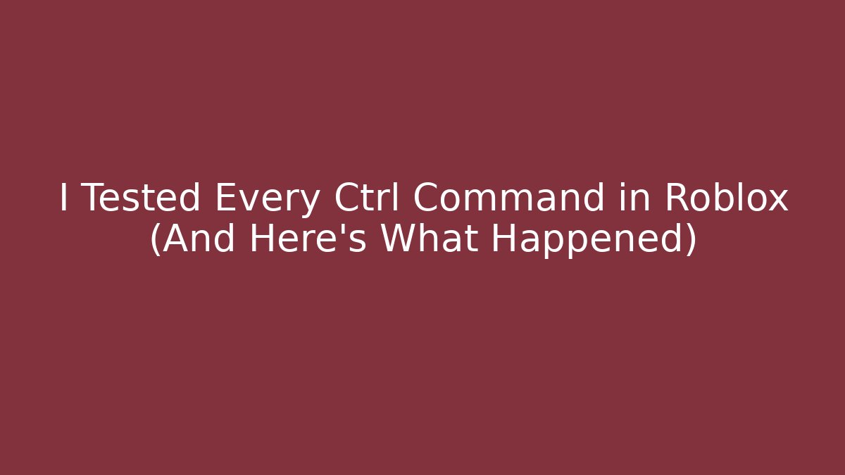 I Tested Every Ctrl Command in Roblox (And Here's What Happened)