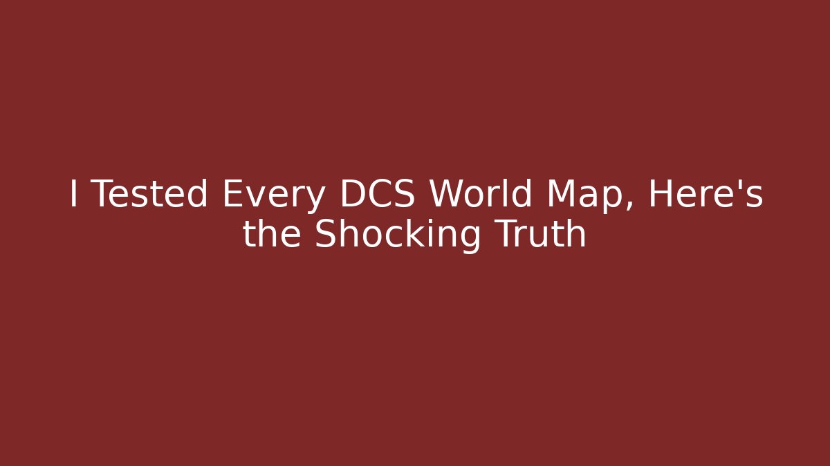 I Tested Every DCS World Map, Here's the Shocking Truth