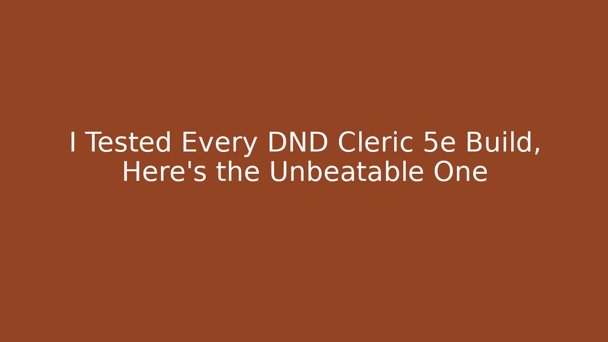 I Tested Every DND Cleric 5e Build, Here's the Unbeatable One
