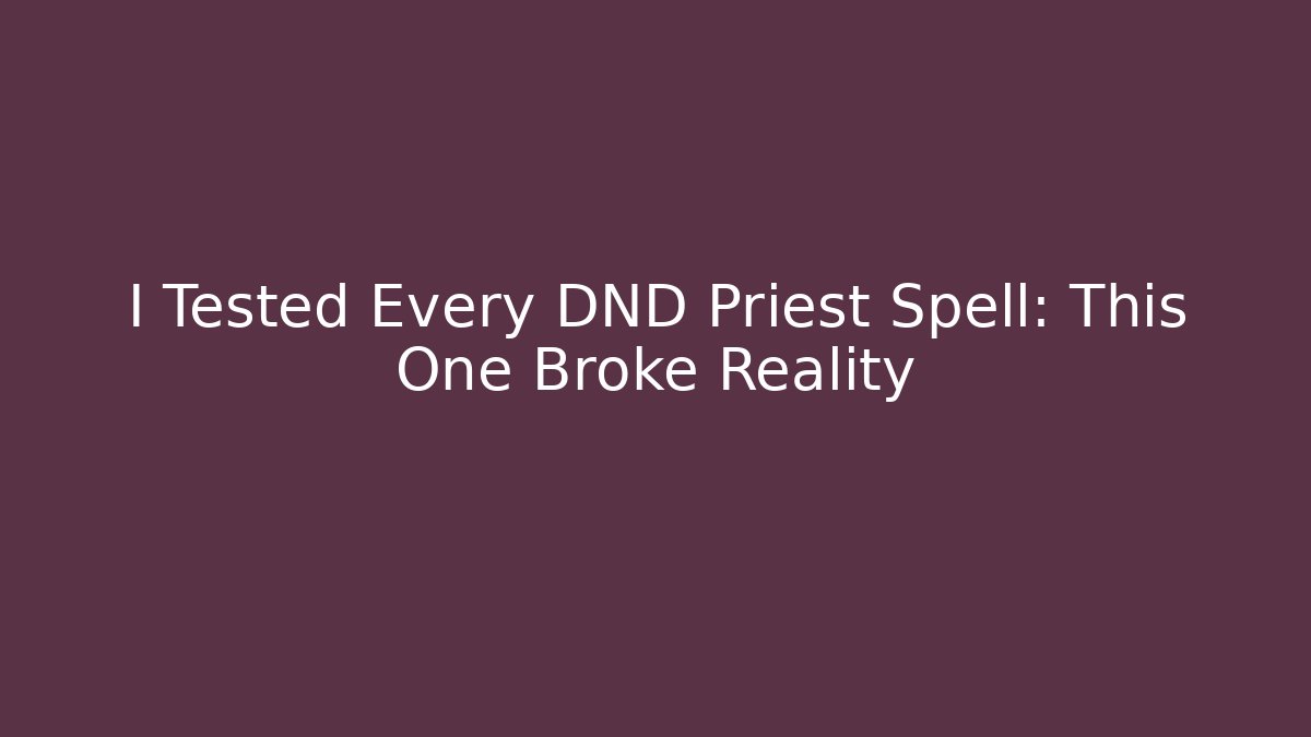 I Tested Every DND Priest Spell: This One Broke Reality