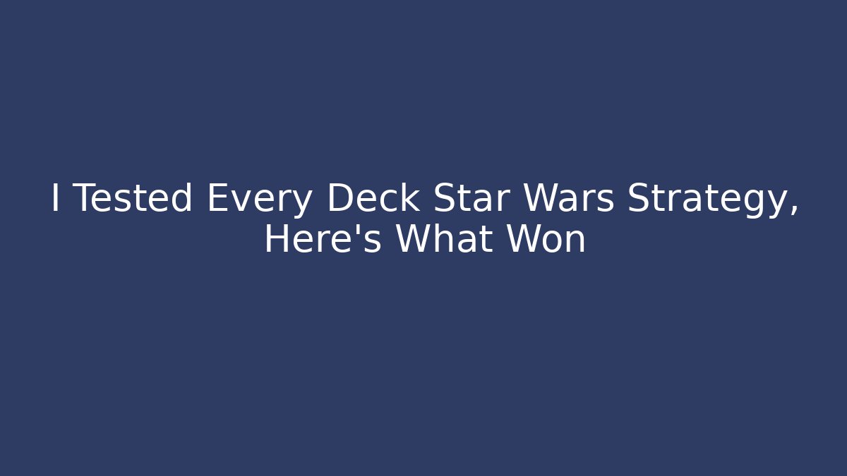 I Tested Every Deck Star Wars Strategy, Here’s What Won - Critter Realm