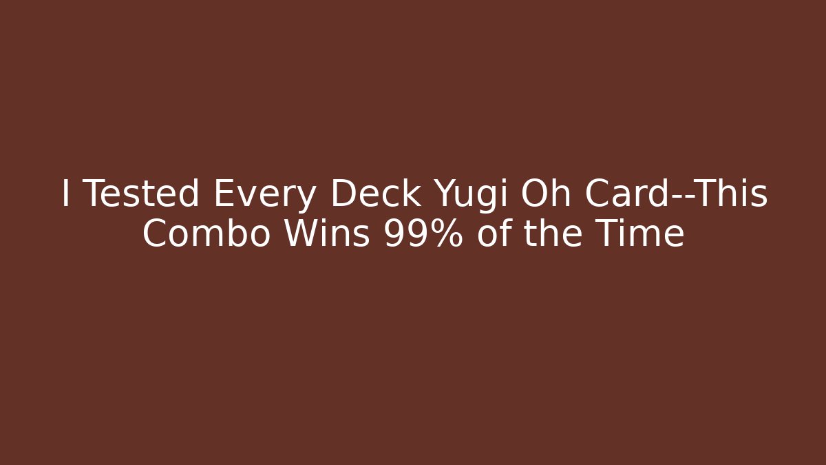 I Tested Every Deck Yugi Oh Card—This Combo Wins 99% of the Time
