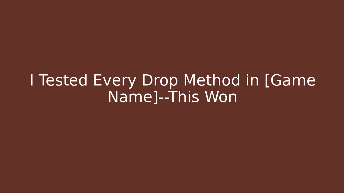 I Tested Every Drop Method in [Game Name]—This Won