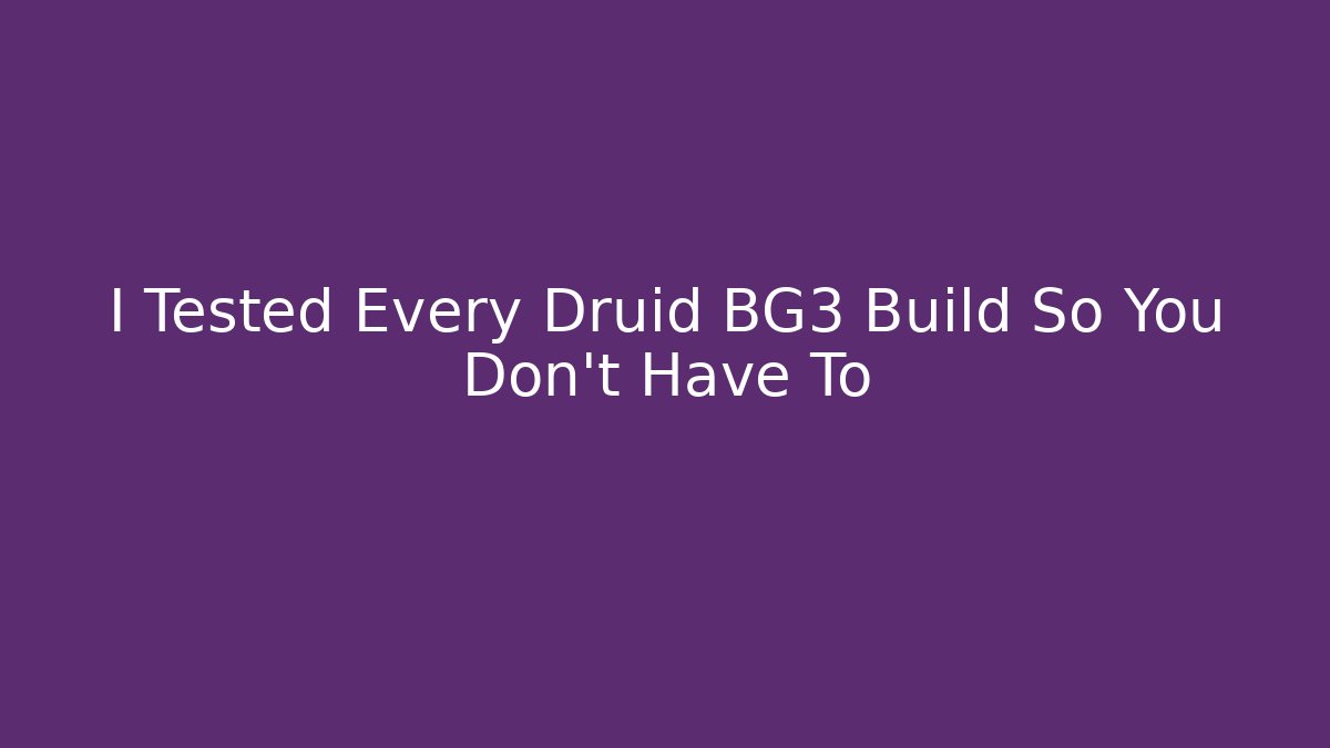 I Tested Every Druid BG3 Build So You Don't Have To