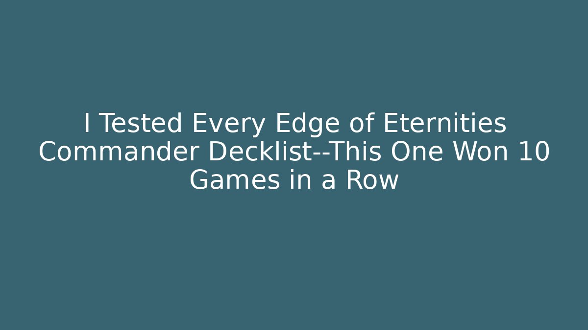 I Tested Every Edge of Eternities Commander Decklist—This One Won 10 Games in a Row