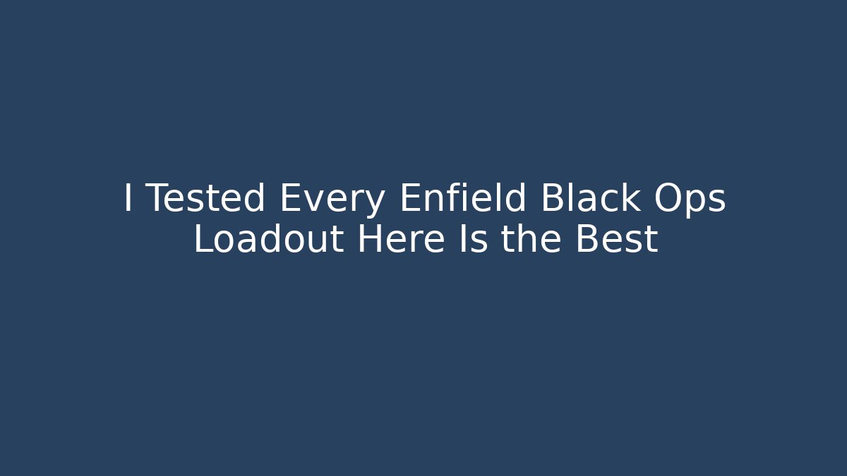 I Tested Every Enfield Black Ops Loadout Here Is the Best