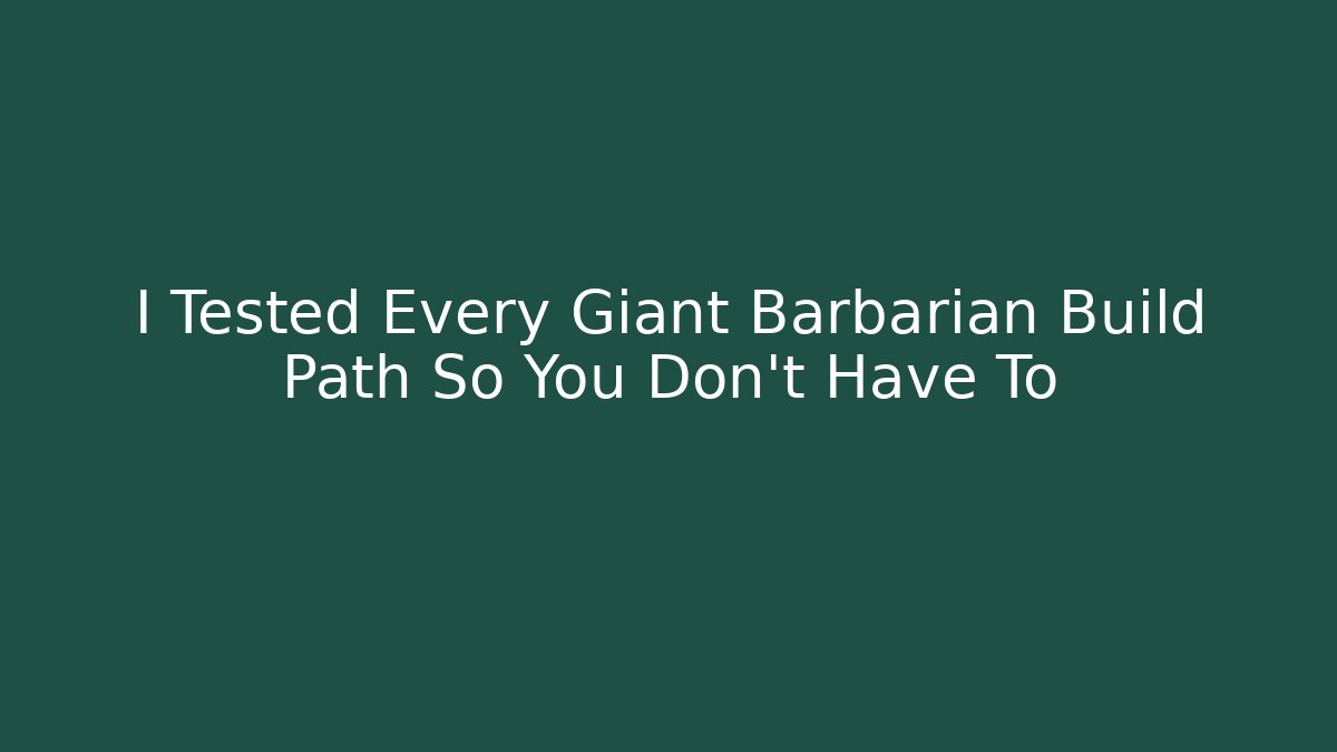 I Tested Every Giant Barbarian Build Path So You Don't Have To