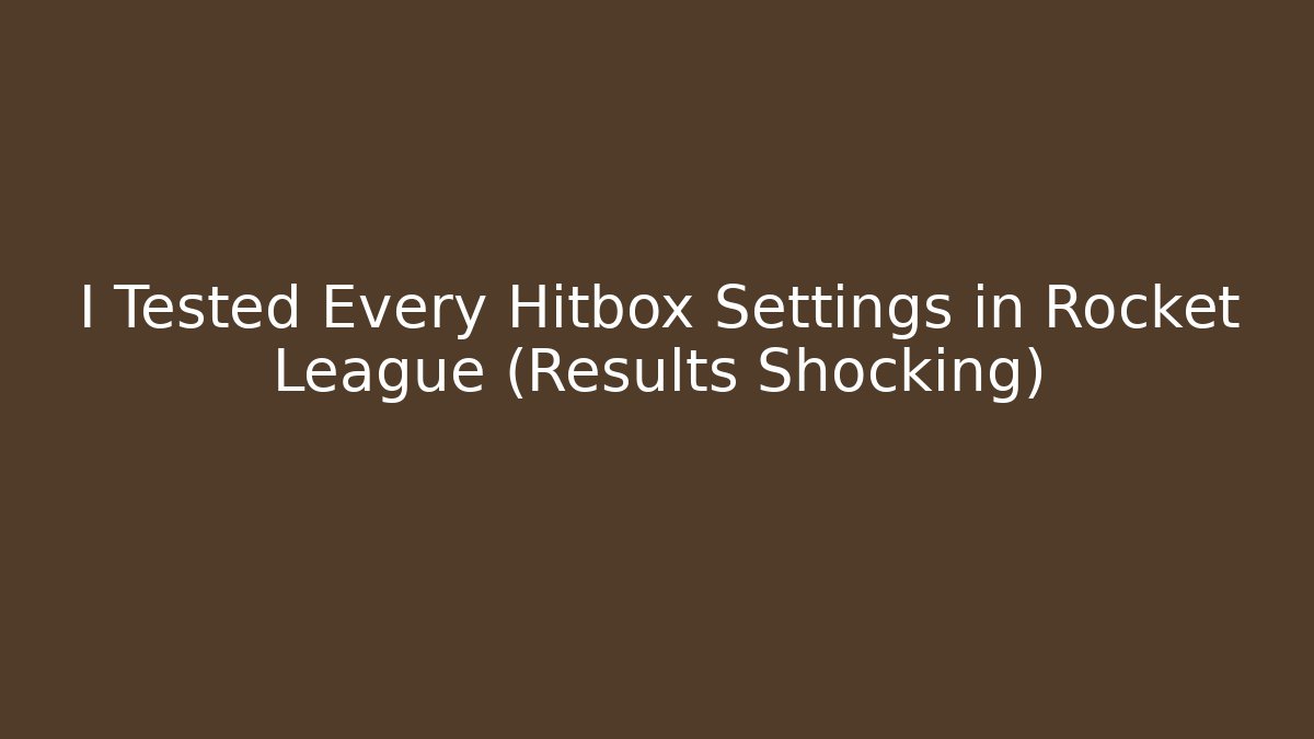 I Tested Every Hitbox Settings in Rocket League (Results Shocking)