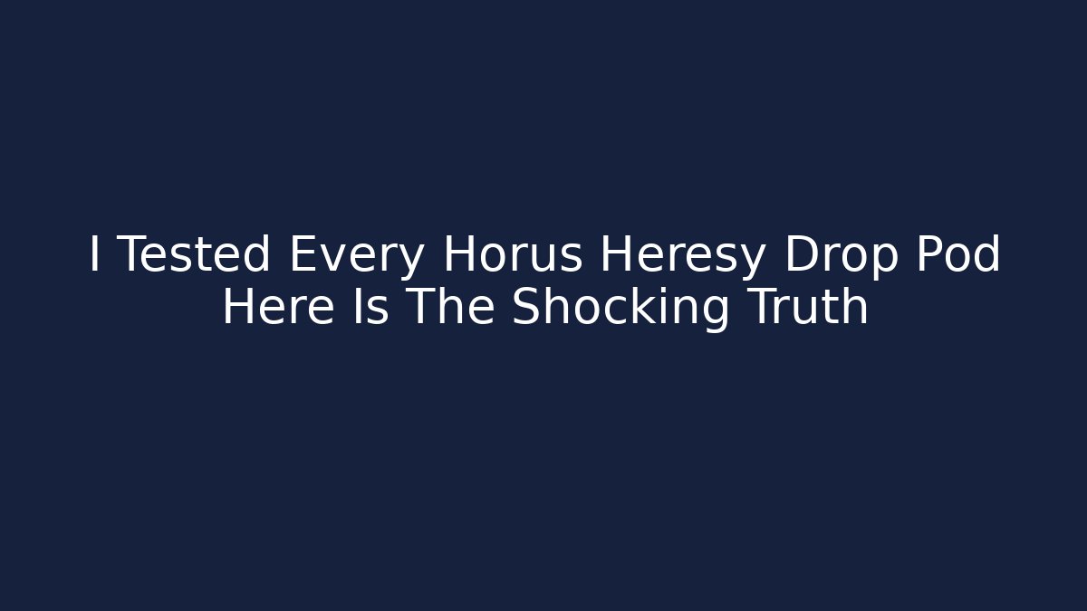 I Tested Every Horus Heresy Drop Pod Here Is The Shocking Truth
