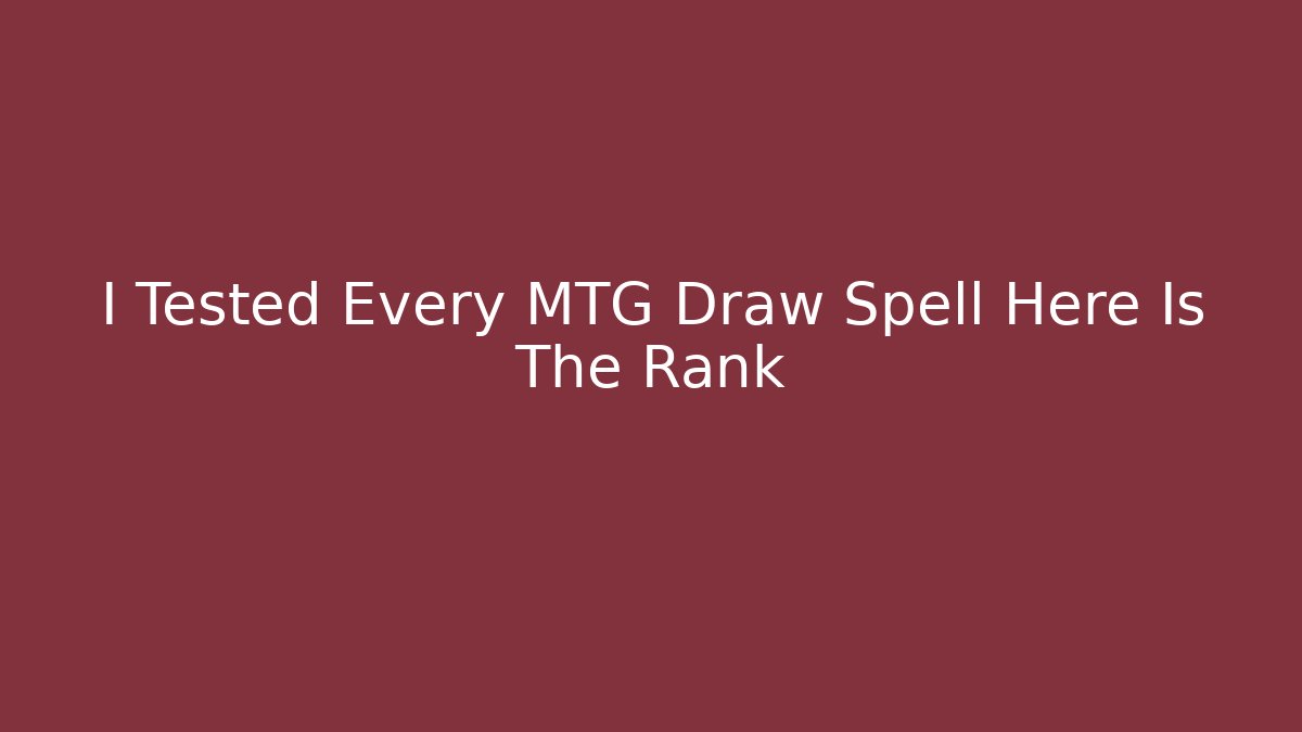 I Tested Every MTG Draw Spell Here Is The Rank