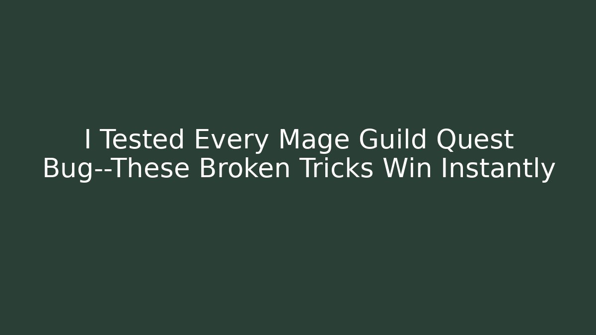 I Tested Every Mage Guild Quest Bug—These Broken Tricks Win Instantly