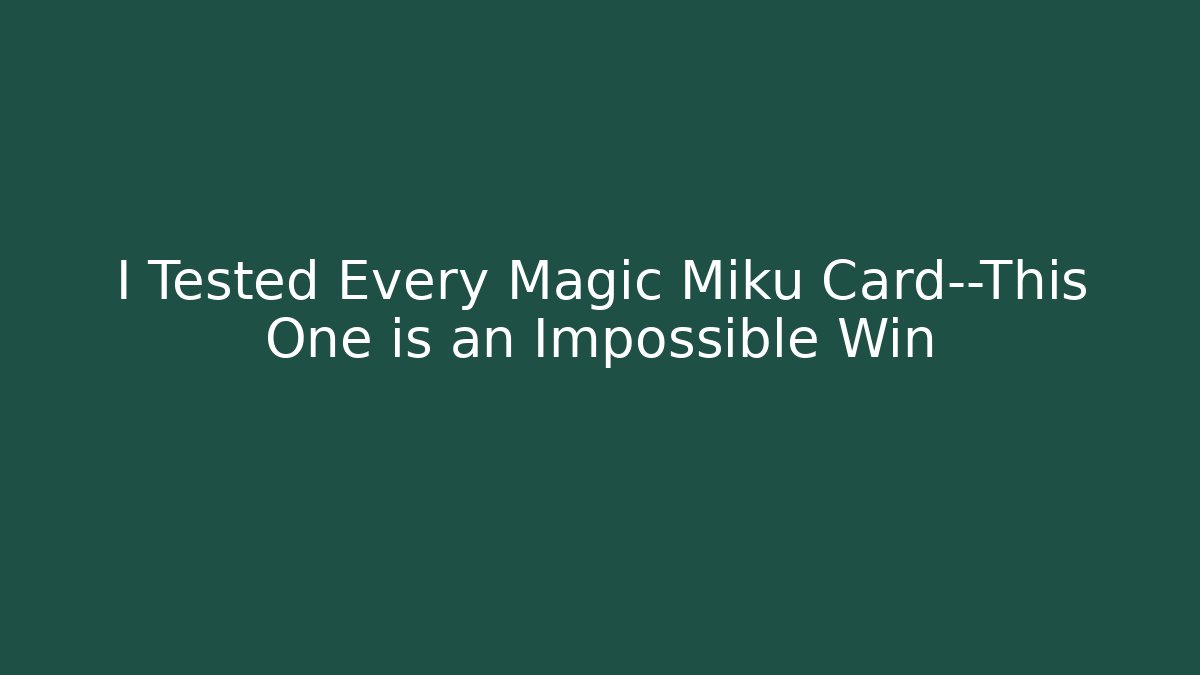 I Tested Every Magic Miku Card—This One is an Impossible Win