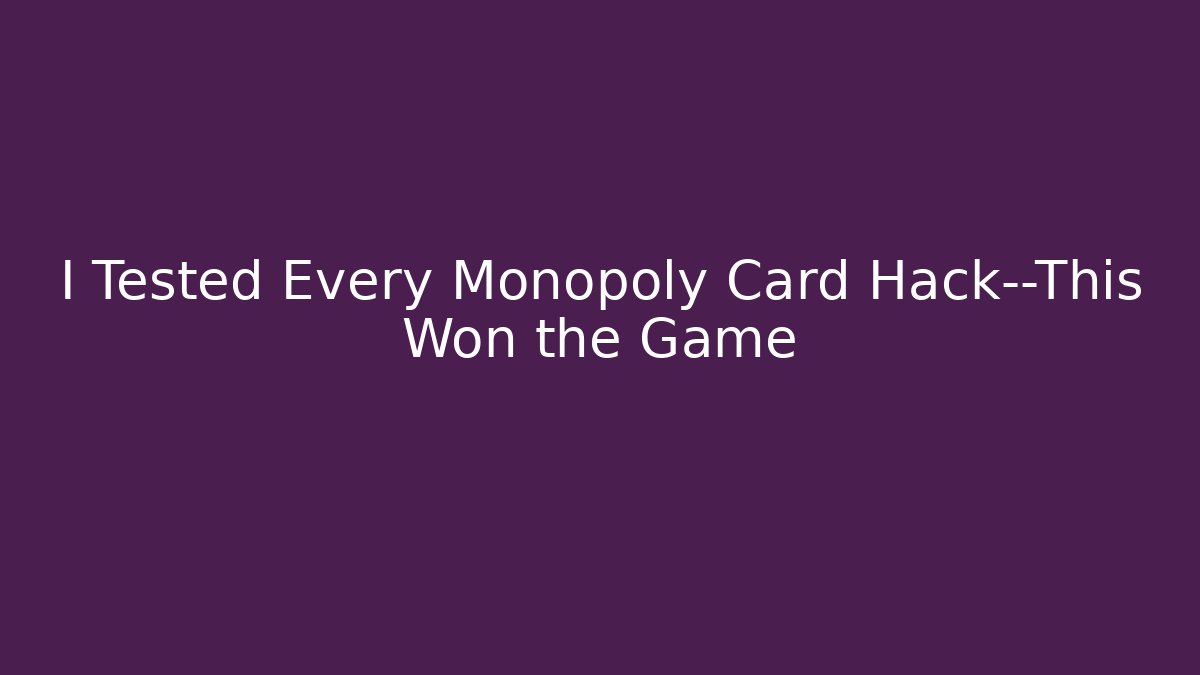 I Tested Every Monopoly Card Hack—This Won the Game