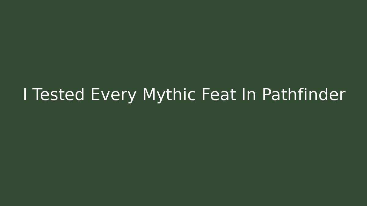 I Tested Every Mythic Feat In Pathfinder