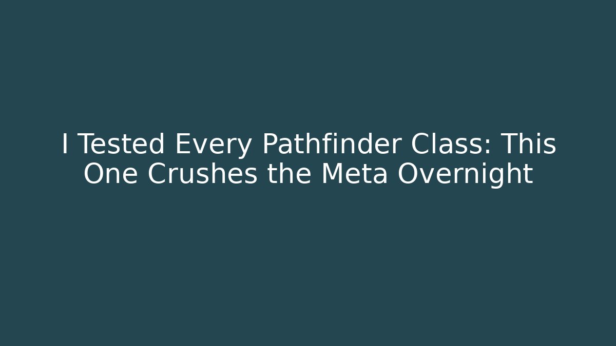 I Tested Every Pathfinder Class: This One Crushes the Meta Overnight