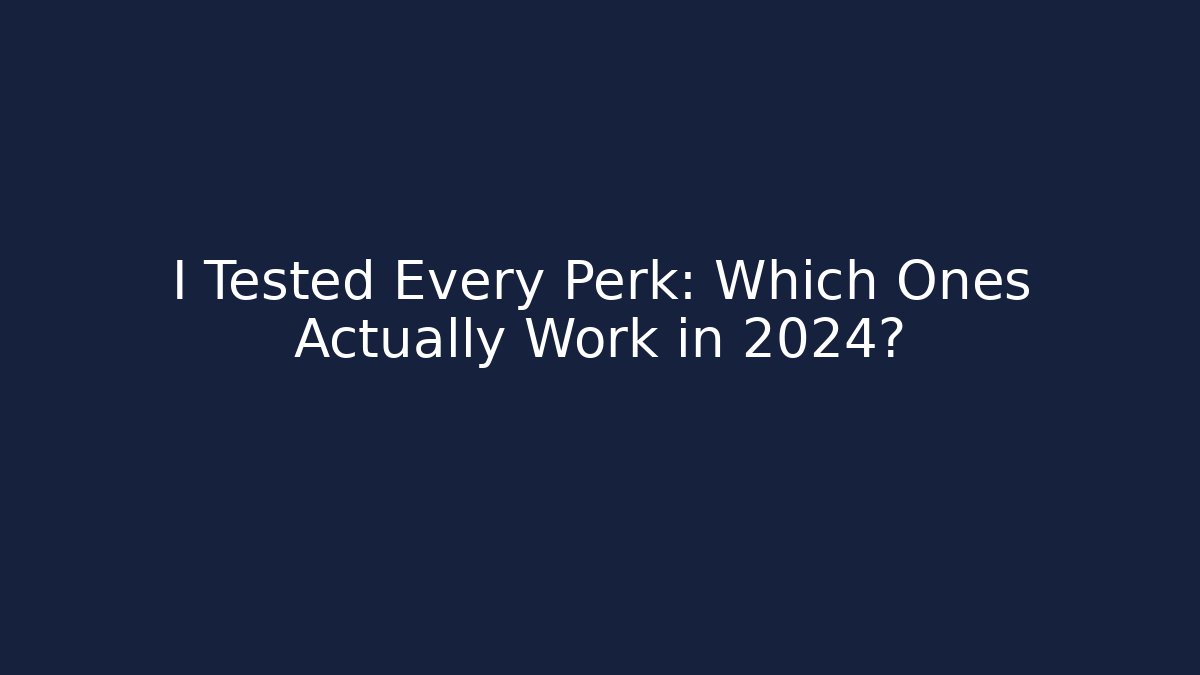 I Tested Every Perk: Which Ones Actually Work in 2024?