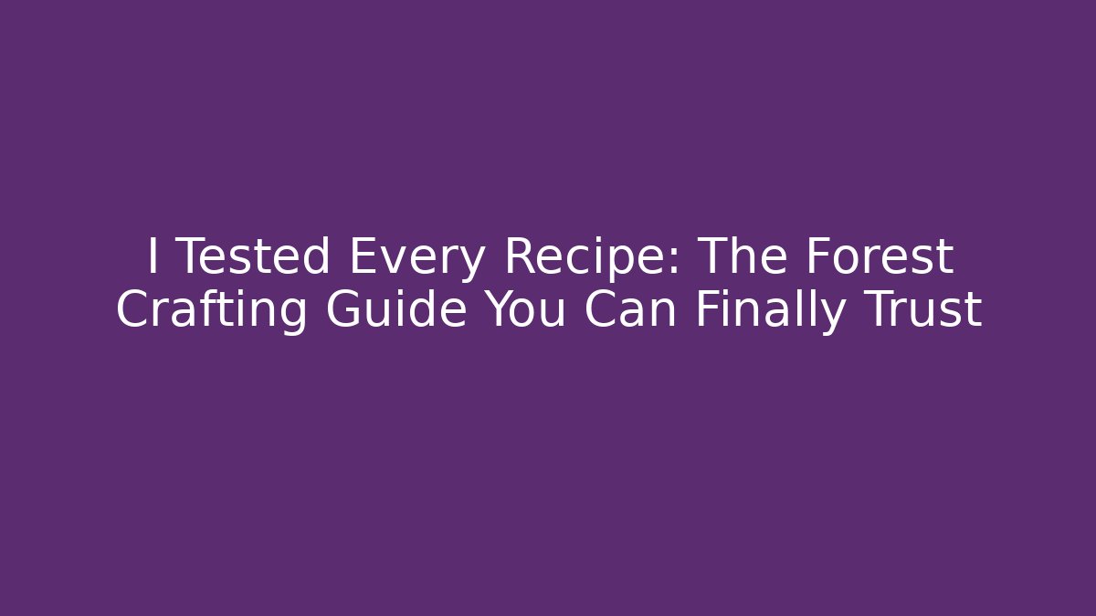 I Tested Every Recipe: The Forest Crafting Guide You Can Finally Trust