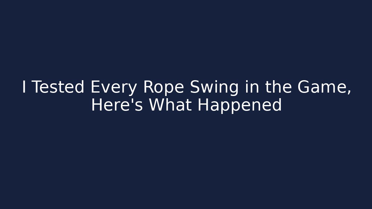 I Tested Every Rope Swing in the Game, Here’s What Happened