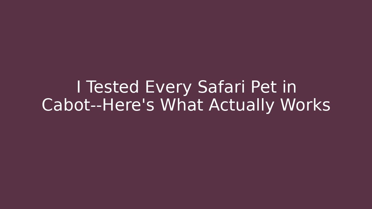 I Tested Every Safari Pet in Cabot—Here's What Actually Works