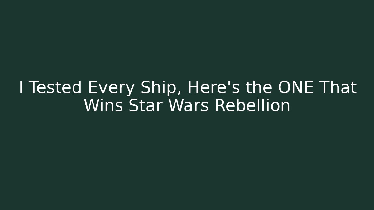 I Tested Every Ship, Here's the ONE That Wins Star Wars Rebellion
