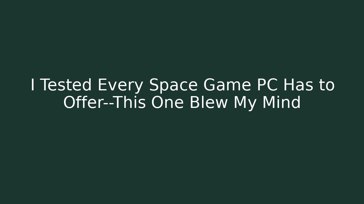 I Tested Every Space Game PC Has to Offer—This One Blew My Mind