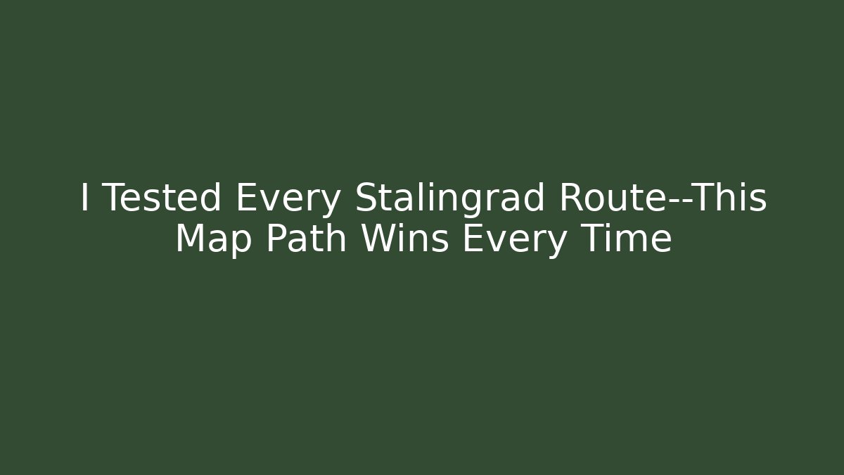 I Tested Every Stalingrad Route—This Map Path Wins Every Time - Critter Realm